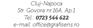 Cluj-Napoca Str. Govora nr.16A, Ap.1 Tel.: 0723 544 622 e-mail: office@grafisens.ro